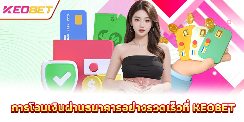 ฝากเงิน Keobet – ทำธุรกรรมรวดเร็ว พร้อมรับโปรโมชั่นสุดคุ้มทันที การโอนเงินผ่านธนาคารอย่างรวดเร็วที่ Keobet