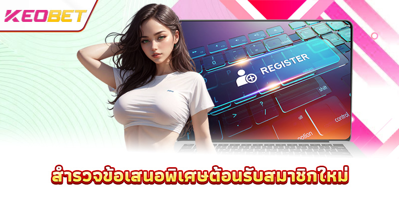 สมัครสมาชิก Keobet - ปลดล็อกสวรรค์แห่งความบันเทิงมูลค่ามหาศาล สำรวจข้อเสนอพิเศษต้อนรับสมาชิกใหม่